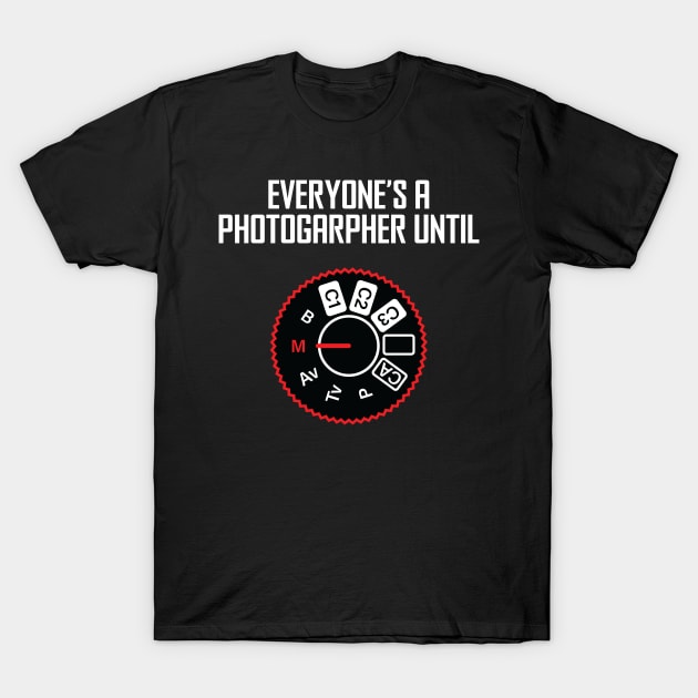 Everyone's A Photographer Until... T-Shirt by ScienceCorner